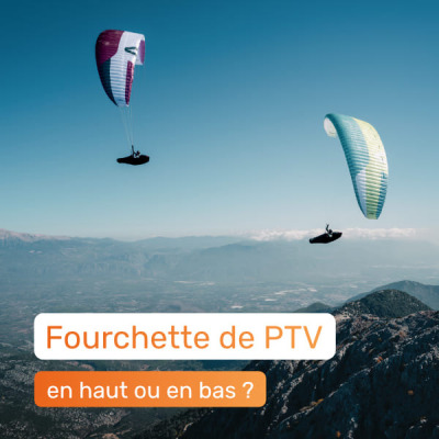 Fourchette PTV : en haut ou en bas ?